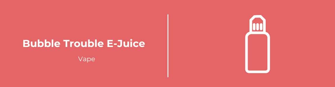 Bubble Trouble E-juice