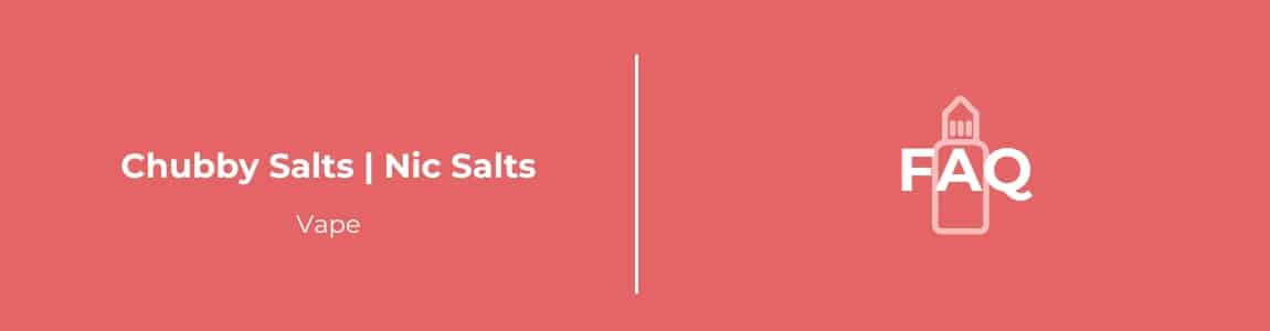Chubby Salts Nic Salts FAQ