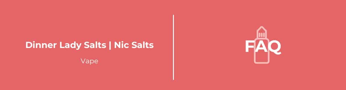 Dinner Lady Salts Nic Salts FAQ