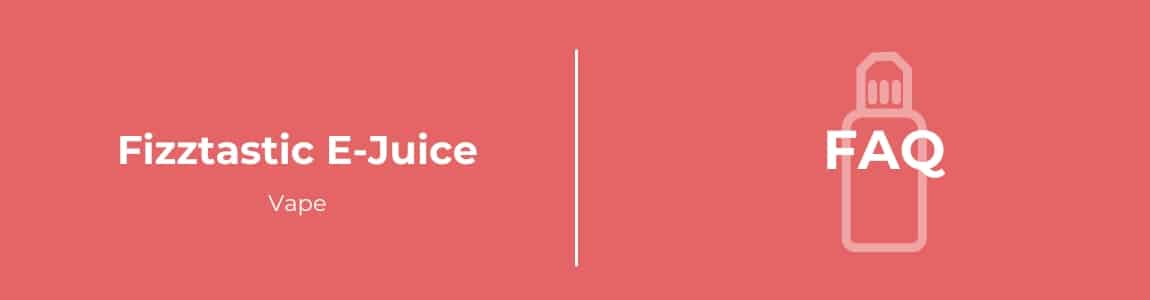 Fizztastic E-juice FAQ