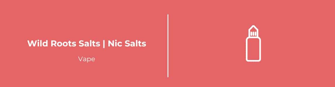 Wild Roots Salts Nic Salts Vape